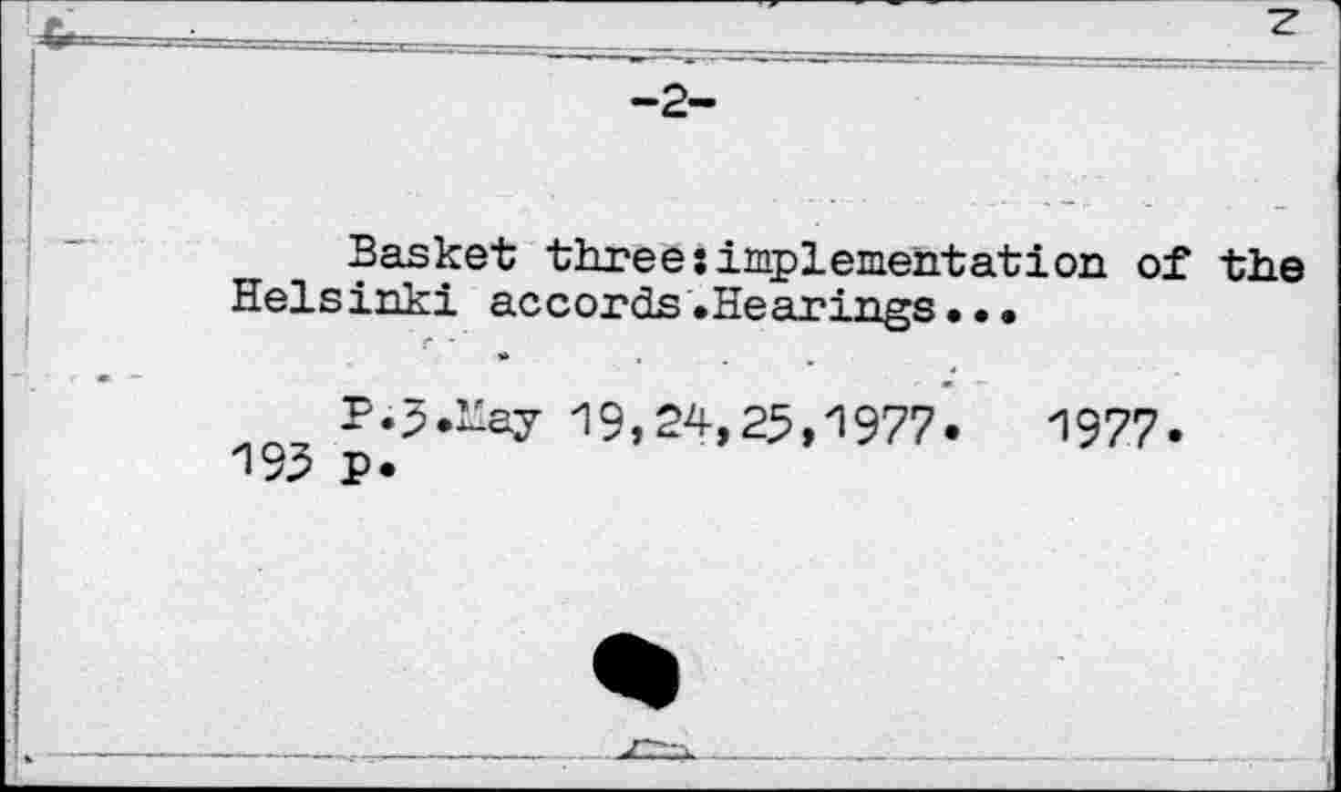 ﻿Basket threesimplementation of the Helsinki accords.Hearings.••
P.J.Lay 19,24,25,1977.	1977.
193 p.
I